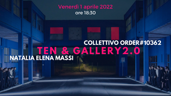 DOPPIA INAUGURAZIONE: Ten&Gallery 2.0 - Natalia Elena Massi e Collettivo ORDER#10362